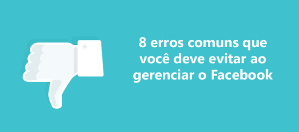 8 erros comuns que você deve evitar ao gerenciar o Facebook